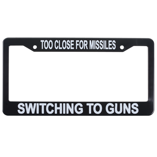 LICENSE PLATE FRAME/TOO CLOSE FOR MISSILES SWITCHING TO GUNS. Plastic 